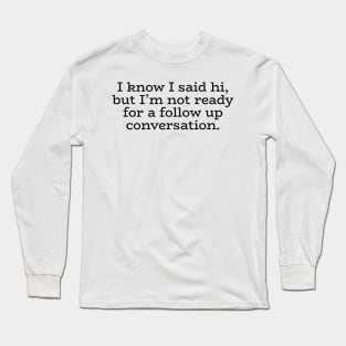 I Know I Said Hi Long Sleeve T-Shirt